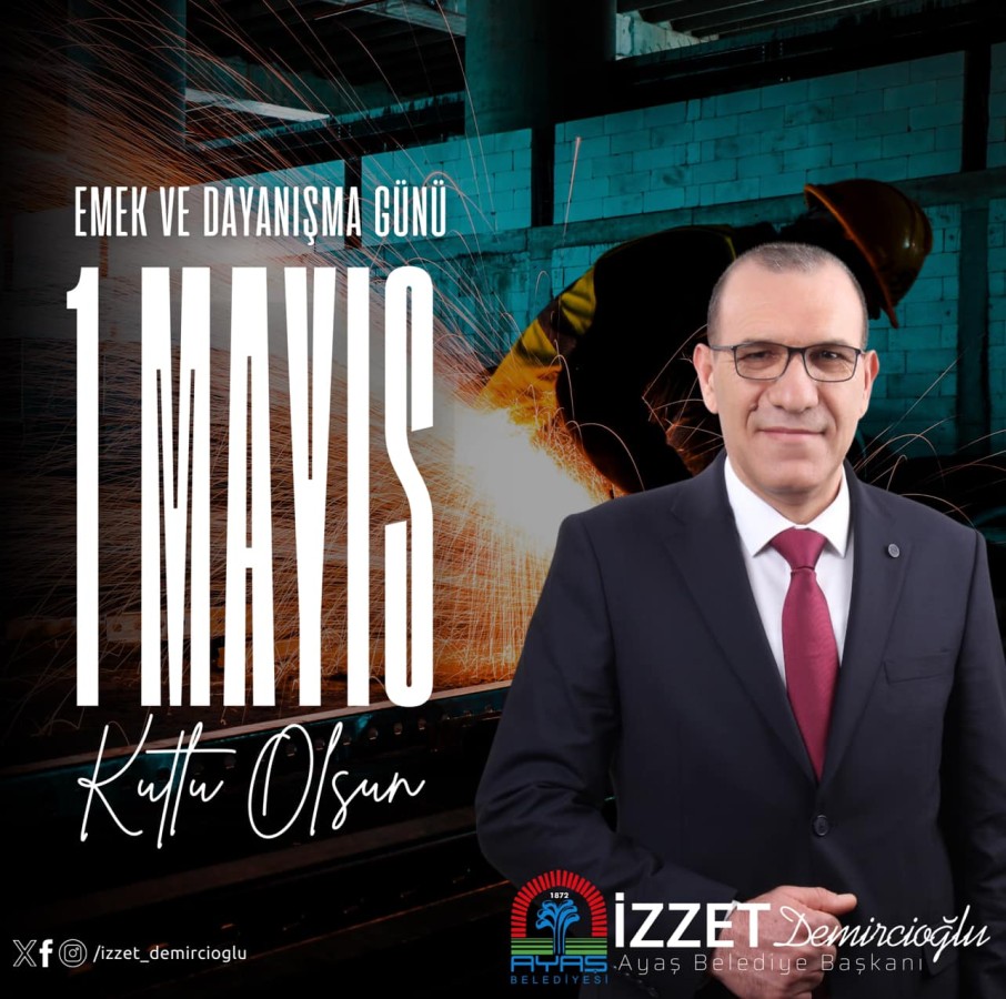 BELEDİYE BAŞKANIMIZ SAYIN İZZET DEMİRCİOĞLU’nun “1 MAYIS EMEK VE DAYANIŞMA GÜNÜ “MESAJI