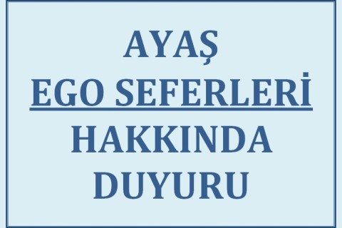 AYAŞ EGO SEFERLERİ HAKKINDA DUYURU