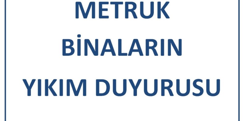 METRUK BİNALARIN YIKILMASI DUYURUSU