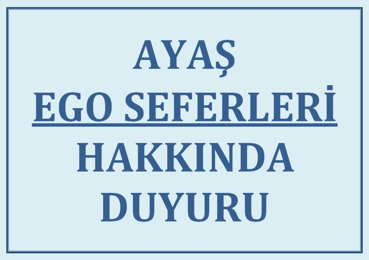 AYAŞ EGO SEFERLERİ HAKKINDA DUYURU